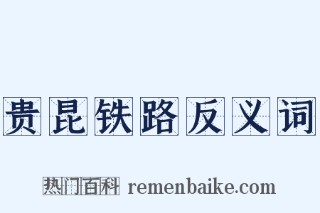 贵昆铁路反义词是什么意思的图片